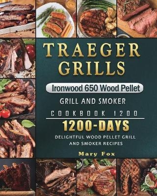 Traeger Grills Ironwood 650 Wood Pellet Grill and Smoker Cookbook 1200 - Mary Fox