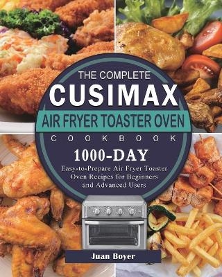 The Complete CUSIMAX Air Fryer Toaster Oven Cookbook - Juan Boyer