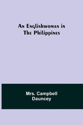 An Englishwoman In The Philippines - Mrs Campbell Dauncey
