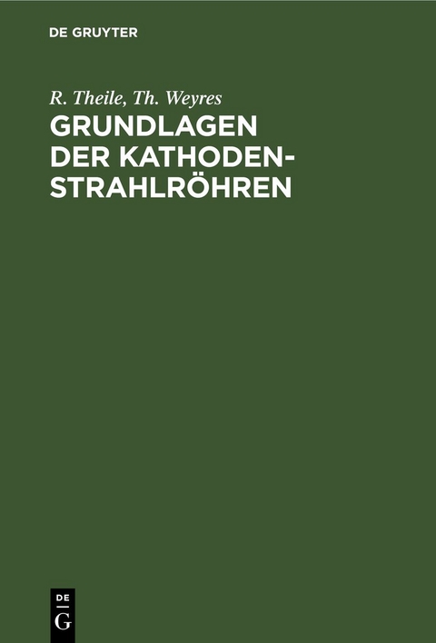 Grundlagen der Kathodenstrahlr&ouml;hren - R. Theile, Th. Weyres