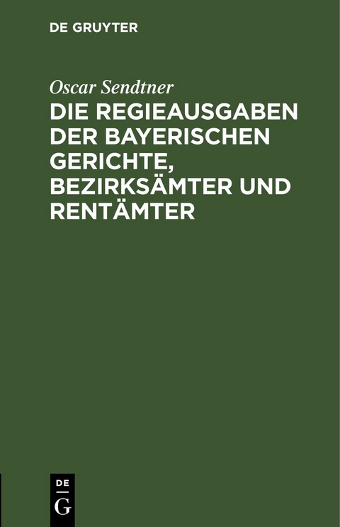 Die Regieausgaben der Bayerischen Gerichte, Bezirks&auml;mter und Rent&auml;mter - Oscar Sendtner