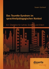 Das Tourette-Syndrom im sprachheilp&auml;dagogischen Kontext: Ein &Uuml;berblick f&uuml;r Lehrer, Erzieher und Eltern - Susann Sulzbach