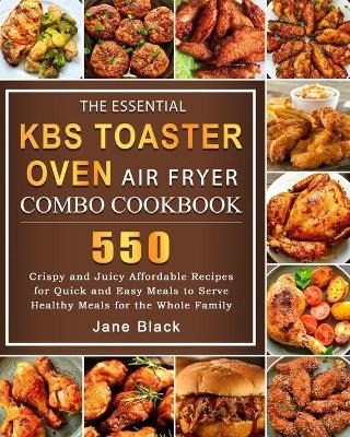 The Essential KBS Toaster Oven Air Fryer Combo Cookbook - Jane Black