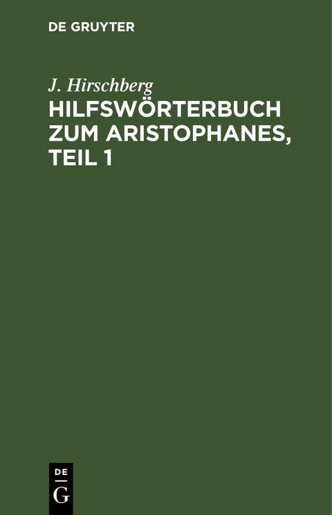 Hilfsw&ouml;rterbuch zum Aristophanes, Teil 1 - J. Hirschberg