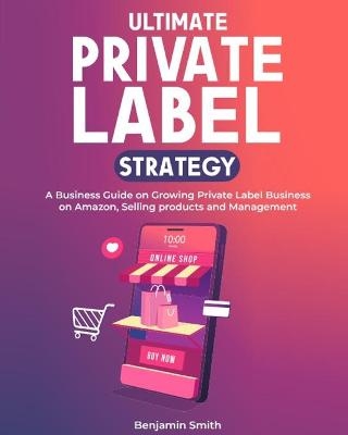 Ultimate Private label Strategy - Benjamin Smith