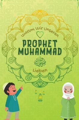 Warum Wir Unseren Prophet Muhammad Lieben? - Islamische B&uuml;cher Herausgeber
