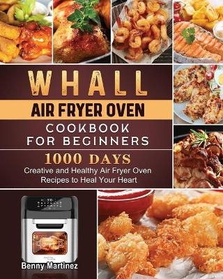 Whall Air Fryer Oven Cookbook for Beginners - Benny Martinez