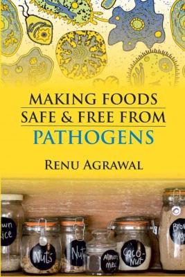 Making Foods Safe and Free from Pathogens - Renu Agarwal