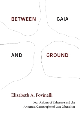 Between Gaia and Ground - Elizabeth A. Povinelli