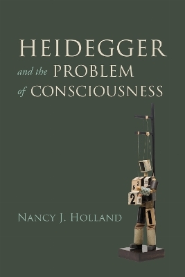Heidegger and the Problem of Consciousness - Nancy J. Holland
