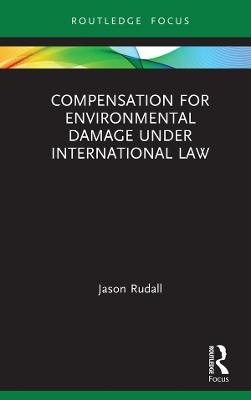 Compensation for Environmental Damage Under International Law - Jason Rudall
