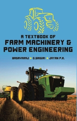 A Textbook of Farm Machinery and Power Engineering -  Basavaraj, D. Srigiri, Jayan P. R.