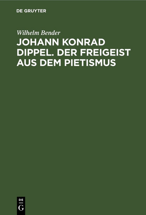 Johann Konrad Dippel. Der Freigeist aus dem Pietismus - Wilhelm Bender
