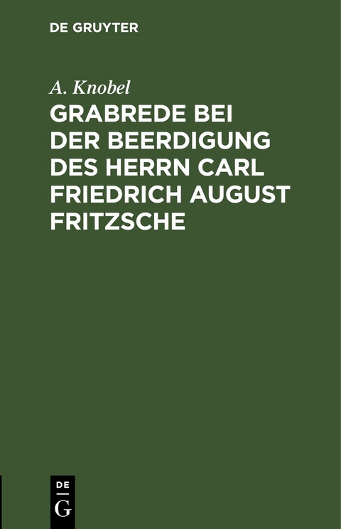 Grabrede bei der Beerdigung des Herrn Carl Friedrich August Fritzsche - A. Knobel