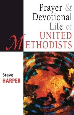 Prayer and Devotional Life of United Methodists - Steve Harper