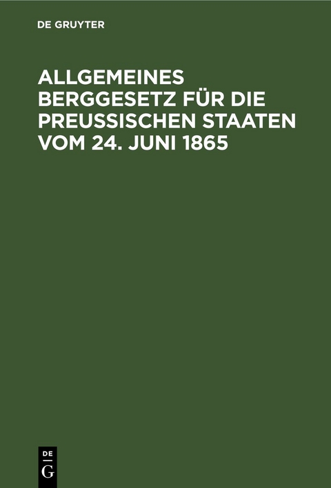 Allgemeines Berggesetz f&uuml;r die Preu&szlig;ischen Staaten vom 24. Juni 1865