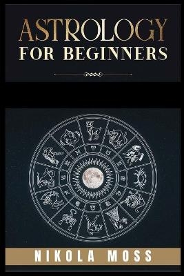 ASTROLOGY FOR BEGINNERS - Nikola Moss