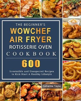 The Beginner's WowChef Air Fryer Rotisserie Oven Cookbook - Henry Ramirez