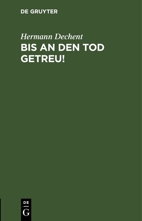 Bis an den Tod getreu! - Hermann Dechent
