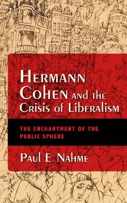 Hermann Cohen and the Crisis of Liberalism - Paul Egan Nahme