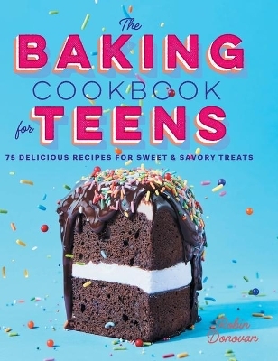 The Baking Cookbook for Teens - Robin Donovan