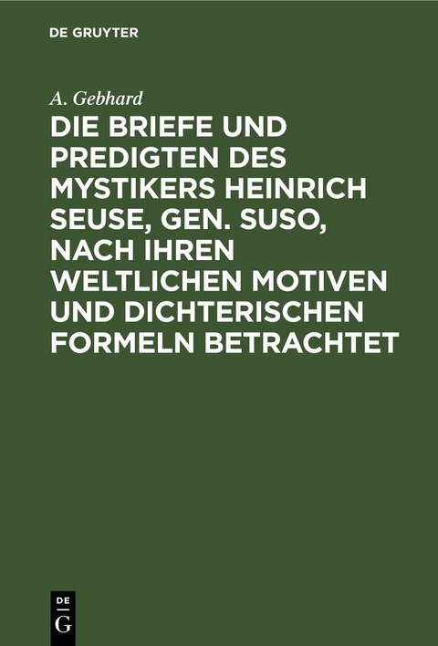 Die Briefe und Predigten des Mystikers Heinrich Seuse, Gen. Suso, nach Ihren weltlichen Motiven und Dichterischen Formeln betrachtet - A. Gebhard
