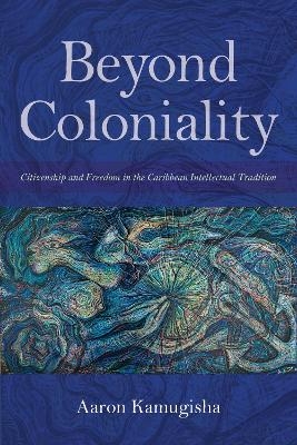 Beyond Coloniality - Aaron Kamugisha