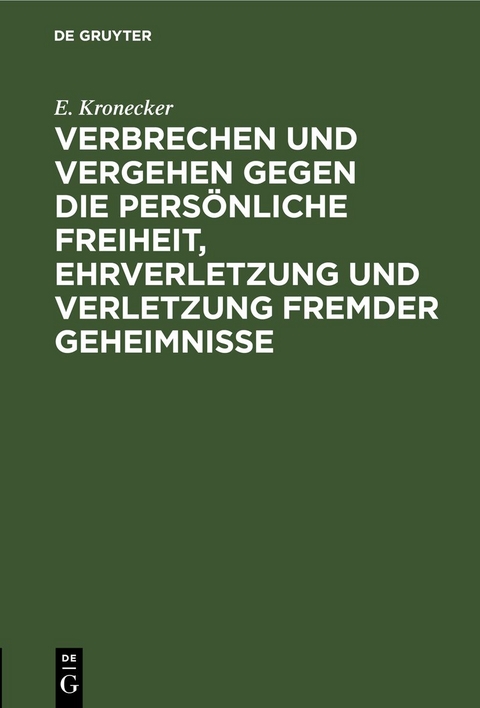 Verbrechen und Vergehen gegen die pers&ouml;nliche Freiheit, Ehrverletzung und Verletzung fremder Geheimnisse - E. Kronecker