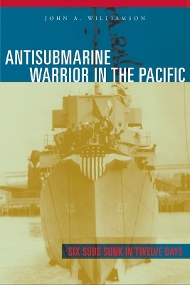 Antisubmarine Warrior in the Pacific - John A. Williamson