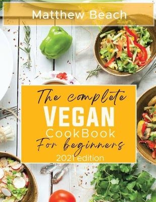 The Complete Vegan Cookbook for Beginners - Matthew Beach