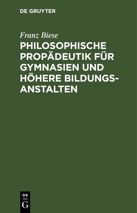 Philosophische Prop&auml;deutik f&uuml;r Gymnasien und h&ouml;here Bildungsanstalten - Franz Biese
