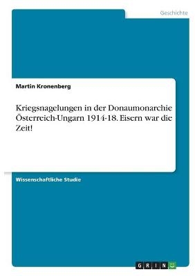 Kriegsnagelungen in der Donaumonarchie &Atilde;sterreich-Ungarn 1914-18. Eisern war die Zeit! - Martin Kronenberg