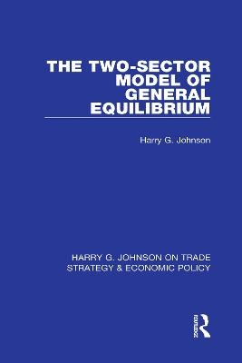 The Two-Sector Model of General Equilibrium - Harry G. Johnson