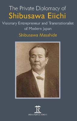 The Private Diplomacy of Shibusawa Eiichi - Shibusawa Masahide