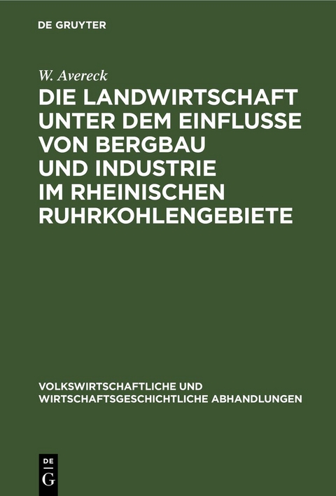 Die Landwirtschaft unter dem Einflusse von Bergbau und Industrie im rheinischen Ruhrkohlengebiete - W. Avereck