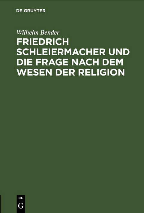 Friedrich Schleiermacher und die Frage nach dem Wesen der Religion - Wilhelm Bender