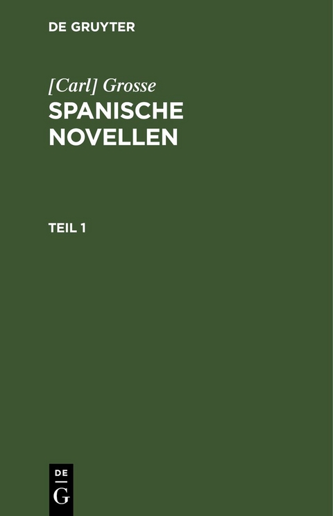 [Carl] Grosse: Spanische Novellen / [Carl] Grosse: Spanische Novellen. Teil 1 - [Carl] Grosse