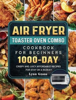 Air Fryer Toaster Oven Combo Cookbook for Beginners - Lynn Gross