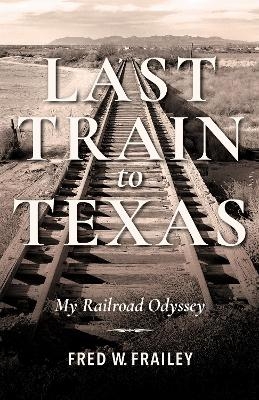 Last Train to Texas - Fred W. Frailey