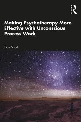 Making Psychotherapy More Effective with Unconscious Process Work - Dan Short