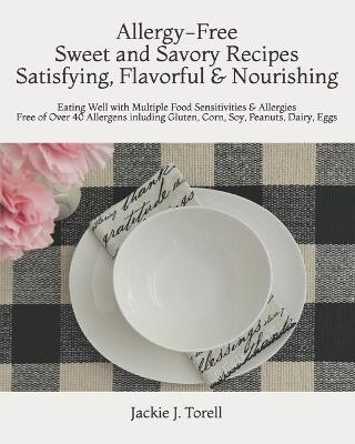 Allergy-Free Sweet and Savory Recipes Satisfying, Flavorful & Nourishing - Jackie J Torell