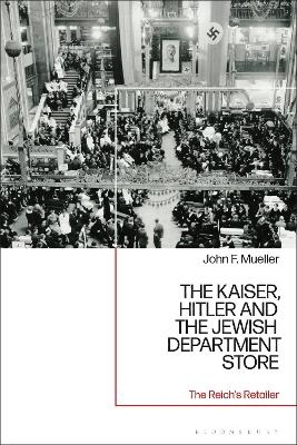 The Kaiser, Hitler and the Jewish Department Store - John F. Mueller