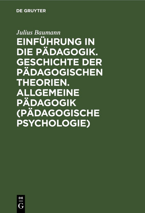Einf&uuml;hrung in die P&auml;dagogik. Geschichte der p&auml;dagogischen Theorien. Allgemeine P&auml;dagogik (P&auml;dagogische Psychologie) - Julius Baumann