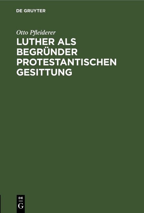 Luther als Begr&uuml;nder protestantischen Gesittung - Otto Pfleiderer