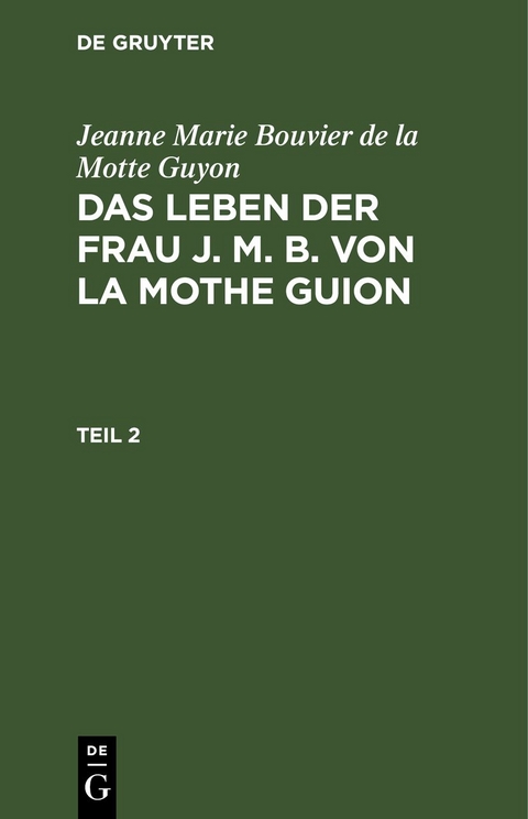 Jeanne Marie Bouvier de la Motte Guyon: Das Leben der Frau J. M. B. von la Mothe Guion / Jeanne Marie Bouvier de la Motte Guyon: Das Leben der Frau J. M. B. von la Mothe Guion. Teil 2 - Jeanne Marie Bouvier De La Motte Guyon