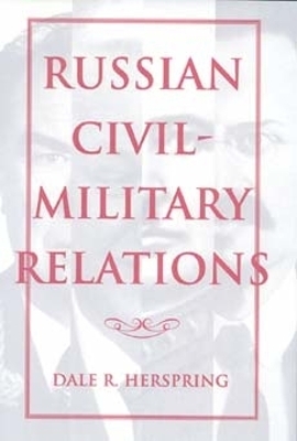 Russian Civil-Military Relations - Dale R. Herspring
