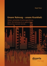 Unsere Nahrung &ndash; unsere Krankheit: Sieben verbreitete Ern&auml;hrungsirrt&uuml;mer, deren Vermeidung uns zu ges&uuml;nderen Menschen machen k&ouml;nnte&hellip; - Birgit Riese