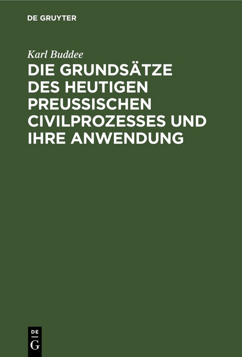 Die Grunds&auml;tze des heutigen preu&szlig;ischen Civilprozesses und ihre Anwendung - Karl Buddee