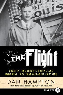 The Flight: Charles Lindbergh's Daring and Immortal 1927 Transatlantic Crossing [Large Print] - Dan Hampton