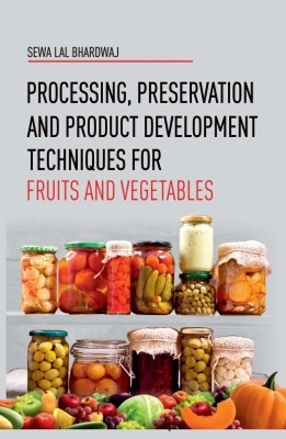 Processing, Preservation and Product Development Techniques for Fruits and Vegetables - Sewa Lal Bhardwaj